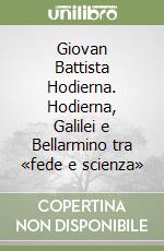 Giovan Battista Hodierna. Hodierna, Galilei e Bellarmino tra «fede e scienza»