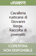 Cavalleria rusticana di Giovanni Verga. Raccolta di poemetti