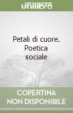 Petali di cuore. Poetica sociale