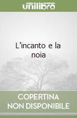 L'incanto e la noia libro