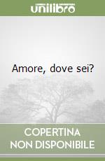 Amore, dove sei? libro