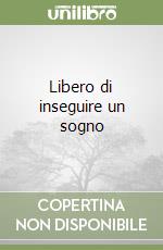 Libero di inseguire un sogno libro
