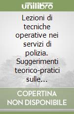 Lezioni di tecniche operative nei servizi di polizia. Suggerimenti teorico-pratici sulle procedure di base