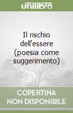 Il rischio dell'essere (poesia come suggerimento) libro