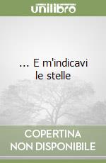 ... E m'indicavi le stelle libro