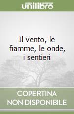 Il vento, le fiamme, le onde, i sentieri libro