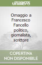 Omaggio a Francesco Fancello politico, giornalista, scrittore libro