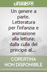 Un genere a parte. Letteratura per l'infanzia e animazione alla lettura: dalla culla del principe al ciberspazio libro