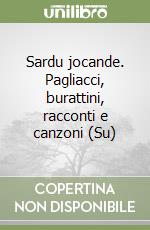 Sardu jocande. Pagliacci, burattini, racconti e canzoni (Su) libro