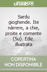 Sardu gioghende. Ite nàrrere, a chie, proite e comente (Su). Ediz. illustrata libro