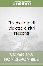 Il venditore di violette e altri racconti libro