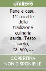 Pane e casu. 115 ricette della tradizione culinaria sarda. Testo sardo, italiano, francese e spagnolo libro