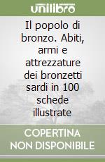 Il popolo di bronzo. Abiti, armi e attrezzature dei bronzetti sardi in 100 schede illustrate