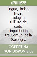 lingua, limba, linga. Indagine sull'uso dei codici linguistici in tre Comuni della Sardegna libro