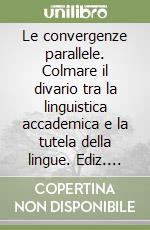 Le convergenze parallele. Colmare il divario tra la linguistica accademica e la tutela della lingue. Ediz. multilingue libro