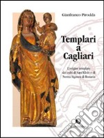 Templari a Cagliari. L'origine templare dei culti di Sant'Efisio e di Nostra Signora di Bonaria libro