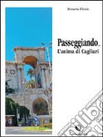 Passeggiando... L'anima di Cagliari libro