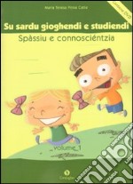 Sardu gioghendi e studiendi spàssiu e connosciéntzia: po essi meris de sa lìngua (Su). Con DVD libro