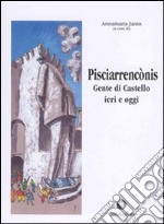 Pisciarrencònis. Gente di Castello: ieri e oggi. Ediz. illustrata libro