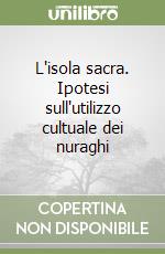 L'isola sacra. Ipotesi sull'utilizzo cultuale dei nuraghi libro