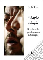 A boghe a boghe. Ricerche sulla poesia cantata in Sardegna