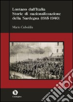 Lontano dall'Italia. Storie di nazionalizzazione della Sardegna (1915-1940) libro