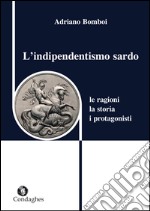 L'indipendentismo sardo. Le ragioni, la storia, i protagonisti libro