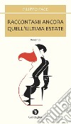 Raccontami ancora quell'ultima estate libro di Pace Filippo