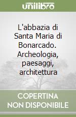 L'abbazia di Santa Maria di Bonarcado. Archeologia, paesaggi, architettura