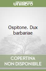 Ospitone. Dux barbariae