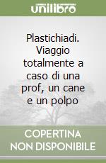 Plastichiadi. Viaggio totalmente a caso di una prof, un cane e un polpo