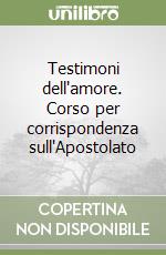 Testimoni dell'amore. Corso per corrispondenza sull'Apostolato