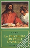 La preghiera, un fatto d'amicizia libro di Bettan Giorgio