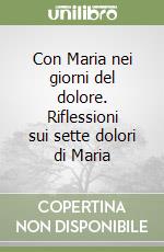 Con Maria nei giorni del dolore. Riflessioni sui sette dolori di Maria libro