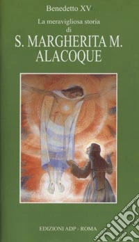 La meravigliosa storia di s. Margherita M. Alacoque libro