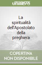 La spiritualità dell'Apostolato della preghiera libro