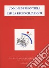 Uomini di frontiera per la riconciliazione. Atti del Convegno giovanile ignaziano libro