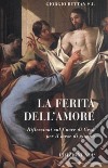 La ferita dell'amore. Riflessioni per il mese di giugno libro