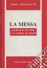 La messa. Sacrificio di lode e di azione di grazie libro