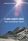 Il mio amico Gesù. Visite eucaristiche per ragazzi libro