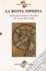 La bontà infinita. Sulla devozione e il culto al cuore di Cristo libro