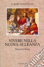 Vivere nella nuova alleanza. Meditazioni bibliche libro