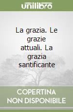 La grazia. Le grazie attuali. La grazia santificante libro