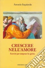 Crescere nell'amore. Esercizi per temprare lo spirito libro