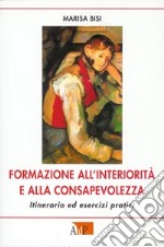 Formazione all'interiorità e alla consapevolezza. Itinerario ed esercizi spirituali libro