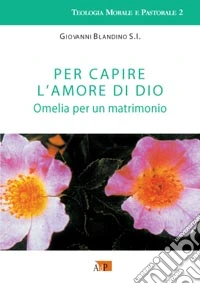 Per capire l'amore di Dio. Omelia per un matrimonio libro