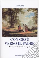 Con Gesù verso il Padre. Per una spiritualità della sequela libro