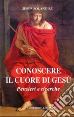 Conoscere il cuore di Gesù. Pensieri e ricerche