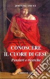 Conoscere il cuore di Gesù. Pensieri e ricerche libro