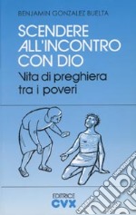 Scendere all'incontro con Dio. Vita di preghiera tra i poveri